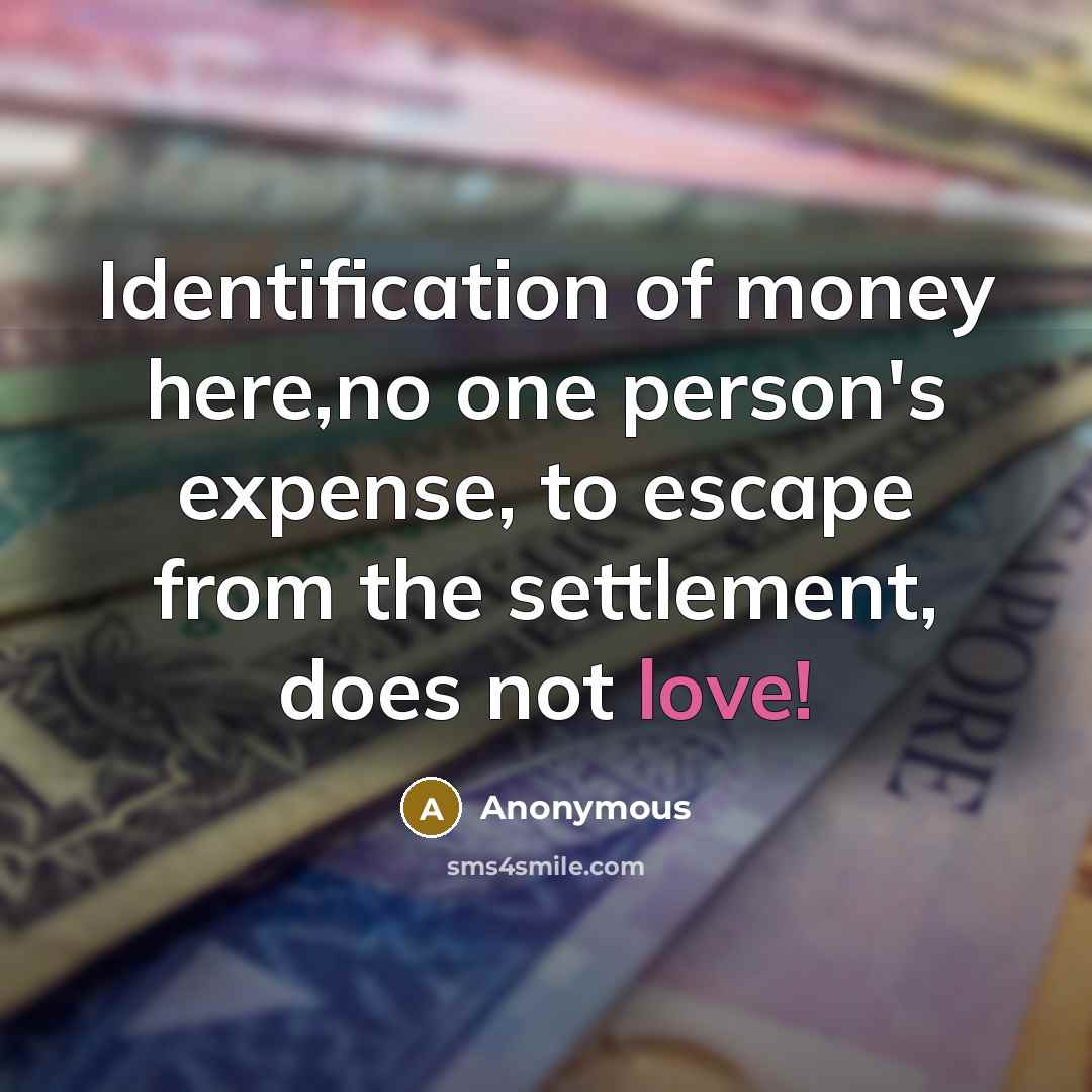 “Identification of money here,no one person's expense, to escape from…” quote by Anonymous