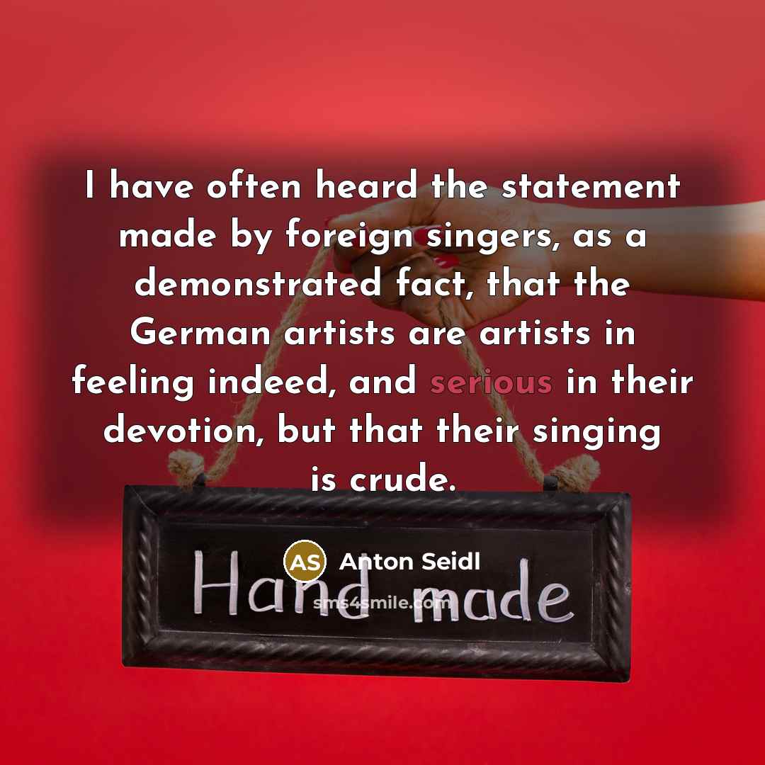 “I have often heard the statement made by foreign singers,…” quote by Anton Seidl