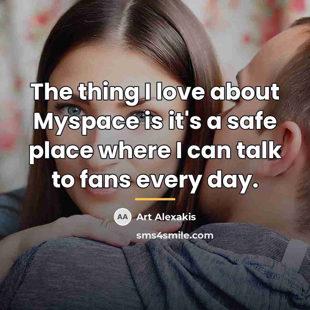 “The thing I love about Myspace is it's a safe…” quote by Art Alexakis