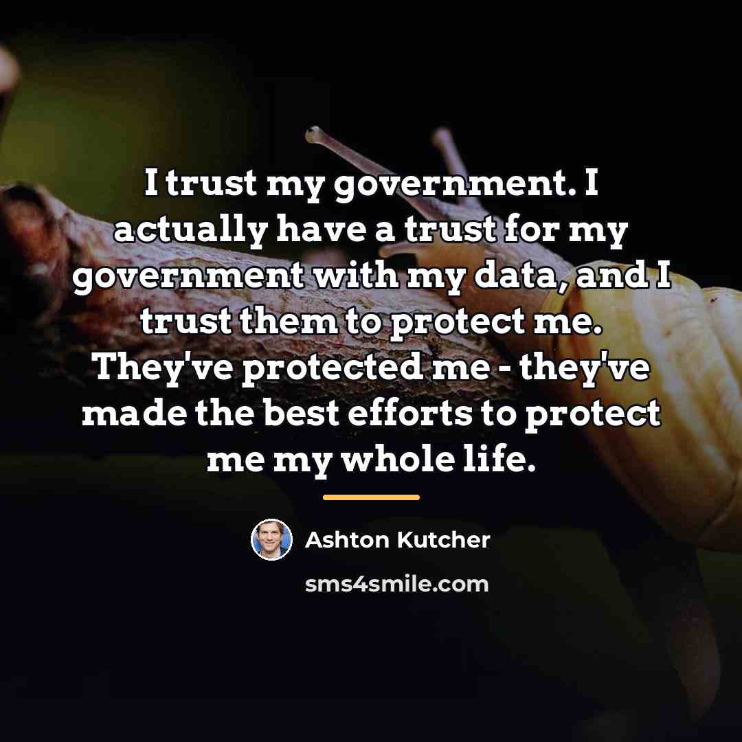 “I trust my government. I actually have a trust for…” quote by Ashton Kutcher