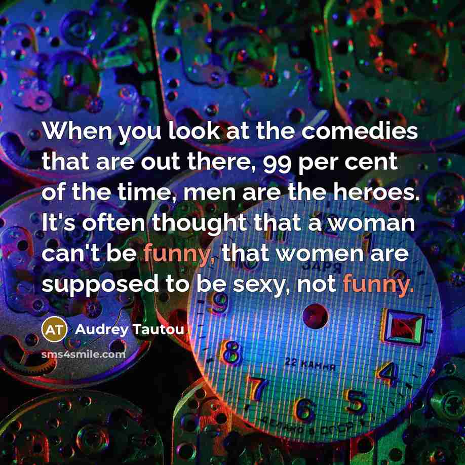 “When you look at the comedies that are out there,…” quote by Audrey Tautou