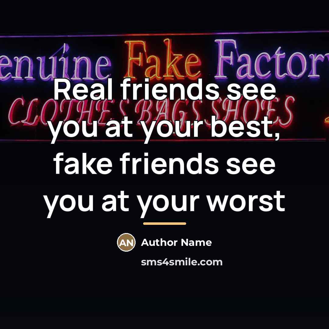 “Real friends see you at your best, fake friends see…” quote by Author Name
