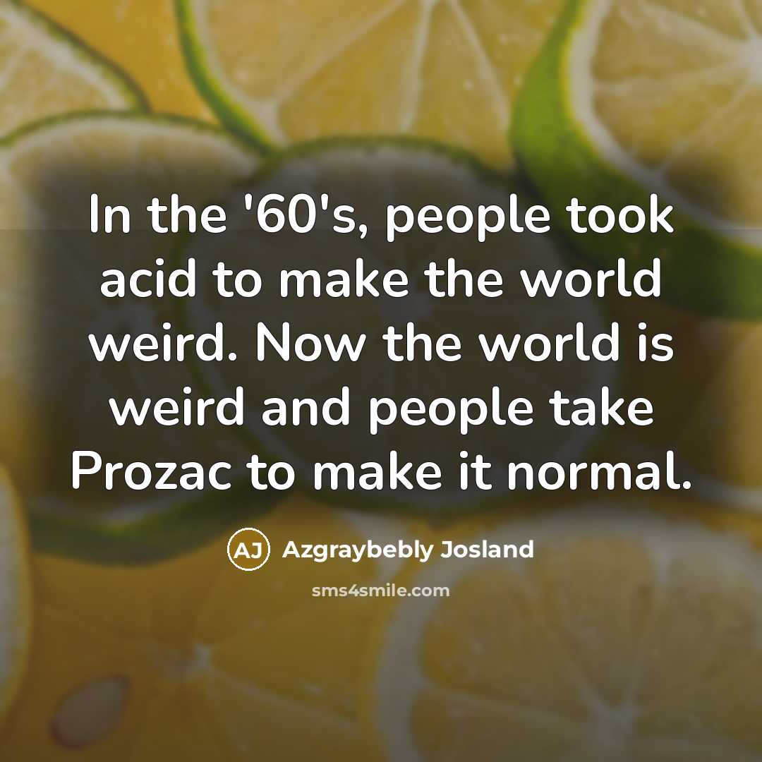 “In the '60's, people took acid to make the world…” quote by Azgraybebly Josland