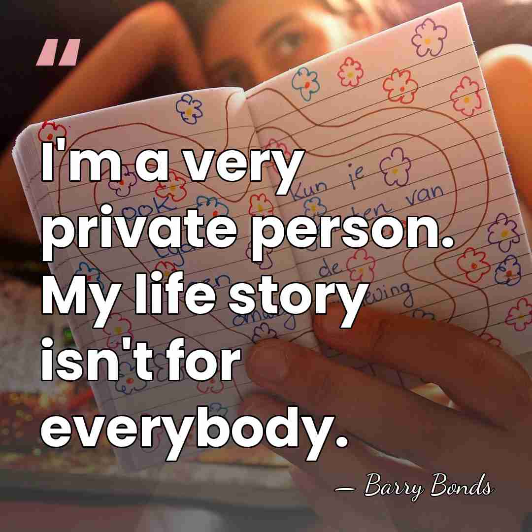 I'm a very private person. My life story isn't for everybody. - Barry Bonds