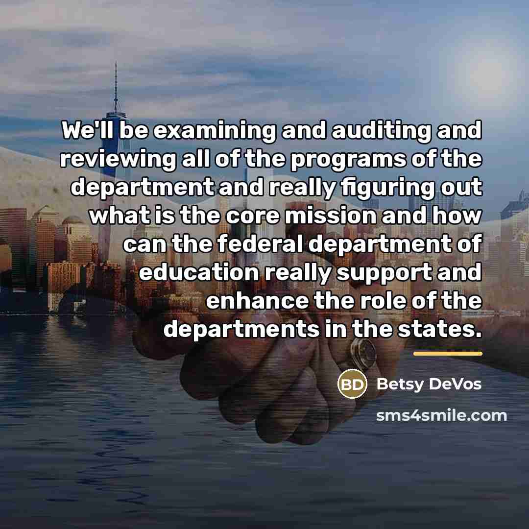 “We'll be examining and auditing and reviewing all of the…” quote by Betsy DeVos