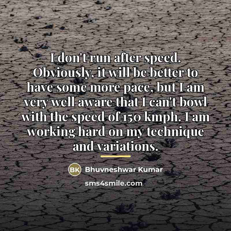 “I don't run after speed. Obviously, it will be better…” quote by Bhuvneshwar Kumar