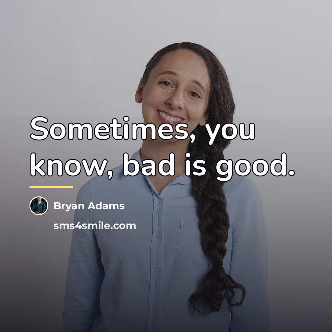 “Sometimes, you know, bad is good.…” quote by Bryan Adams