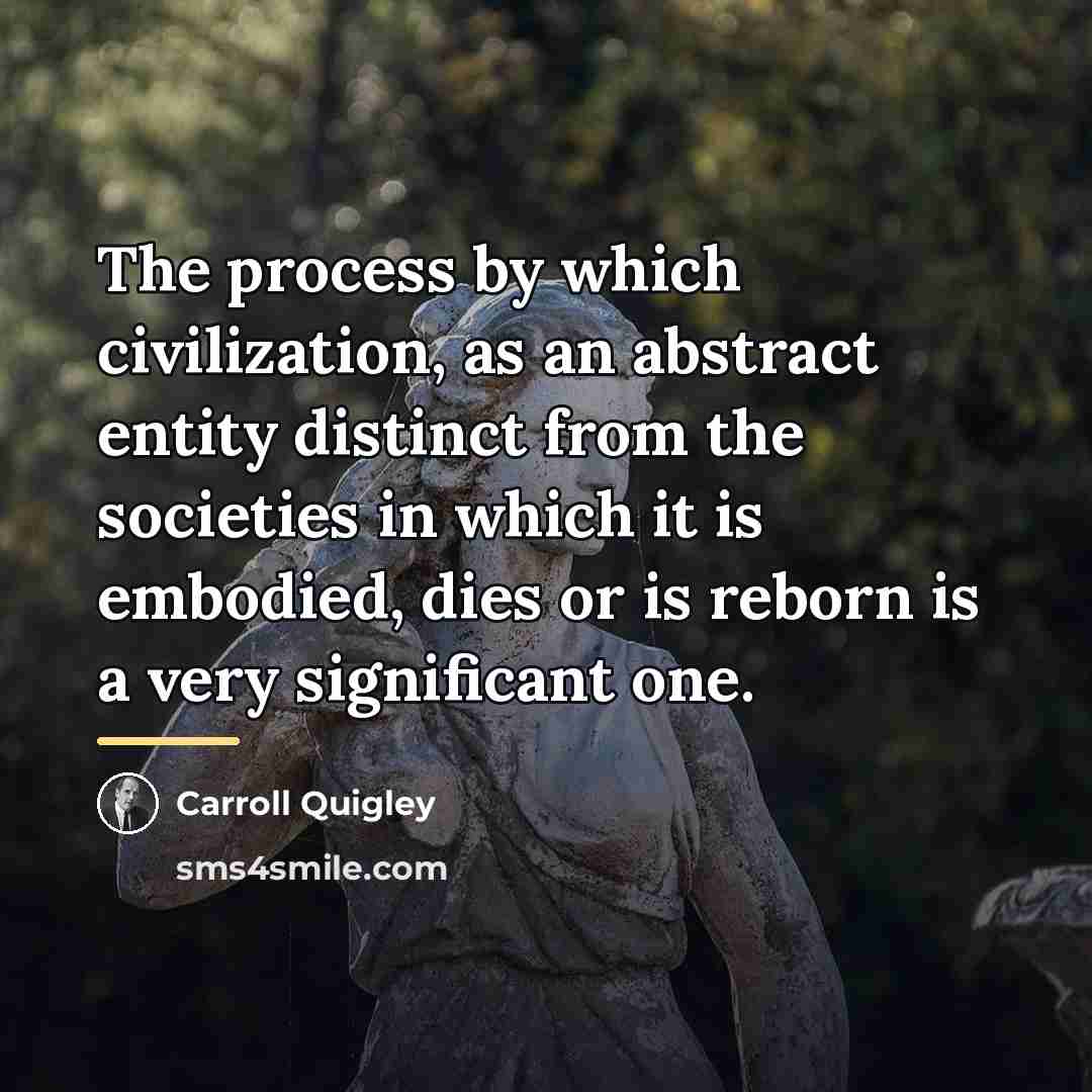 “The process by which civilization, as an abstract entity distinct…” quote by Carroll Quigley