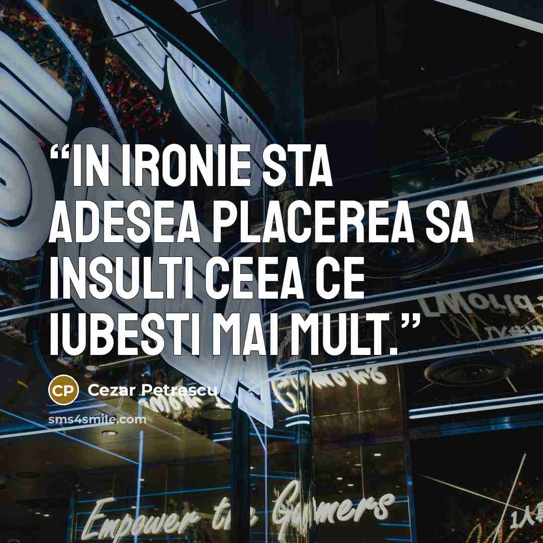 “In ironie sta adesea placerea sa insulti ceea ce iubesti mai mult.” quote by Cezar Petrescu