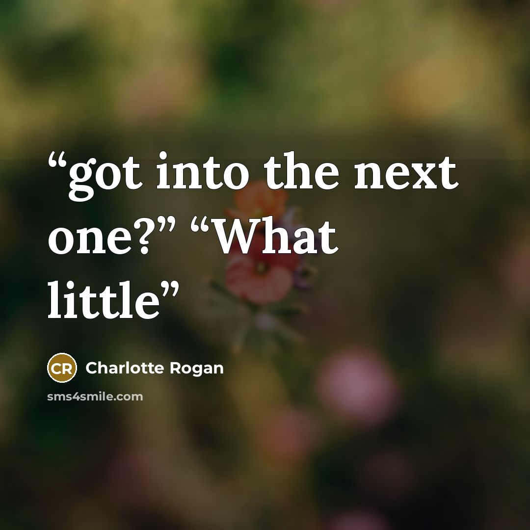 “got into the next one?” “What little” quote by Charlotte Rogan