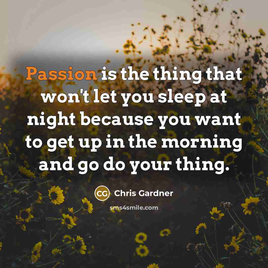 “Passion is the thing that won't let you sleep at…” quote by Chris Gardner
