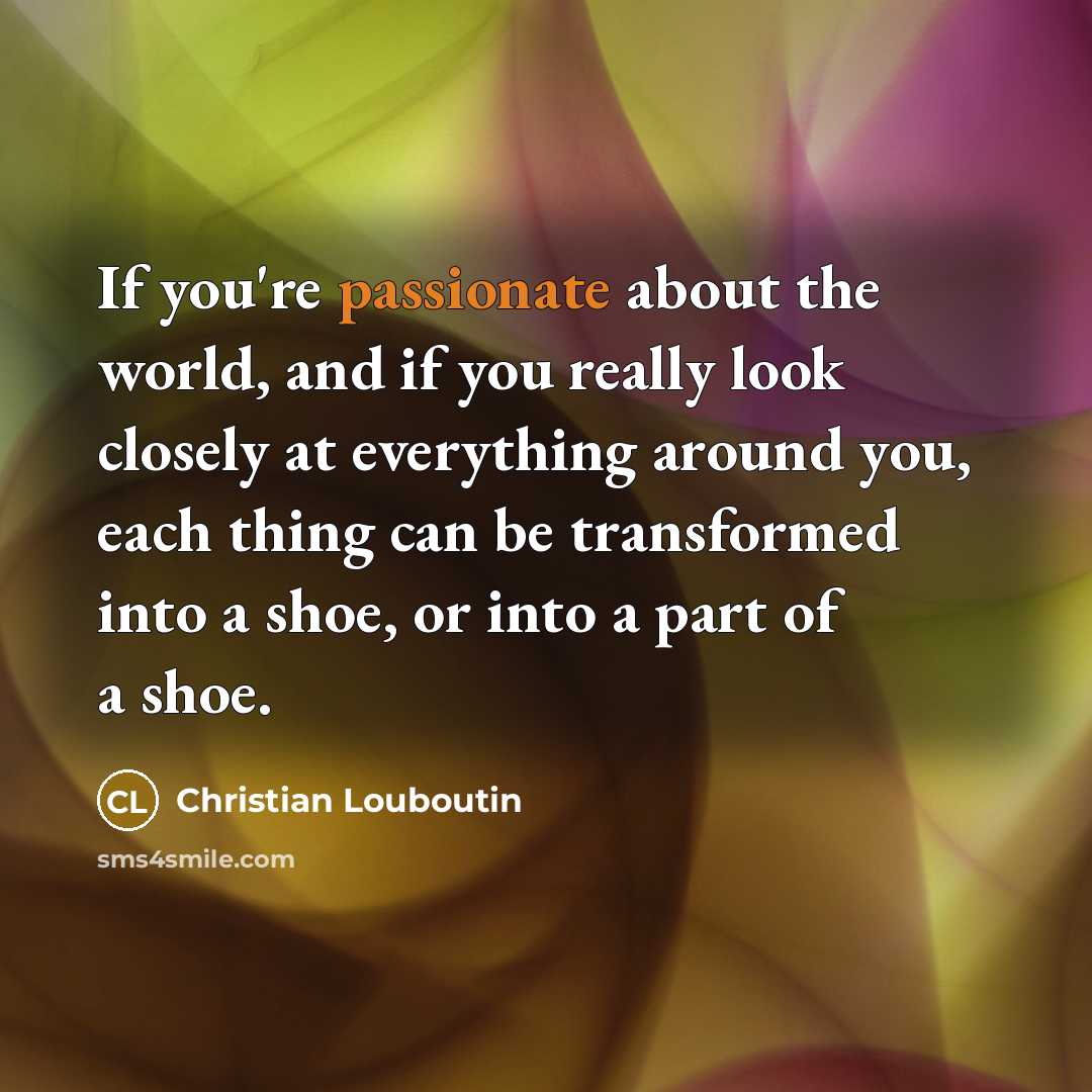 “If you're passionate about the world, and if you really…” quote by Christian Louboutin