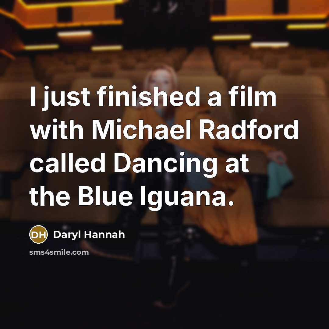 “I just finished a film with Michael Radford called Dancing…” quote by Daryl Hannah