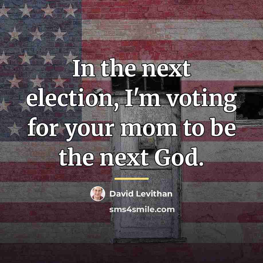 “In the next election, I'm voting for your mom to…” quote by David Levithan