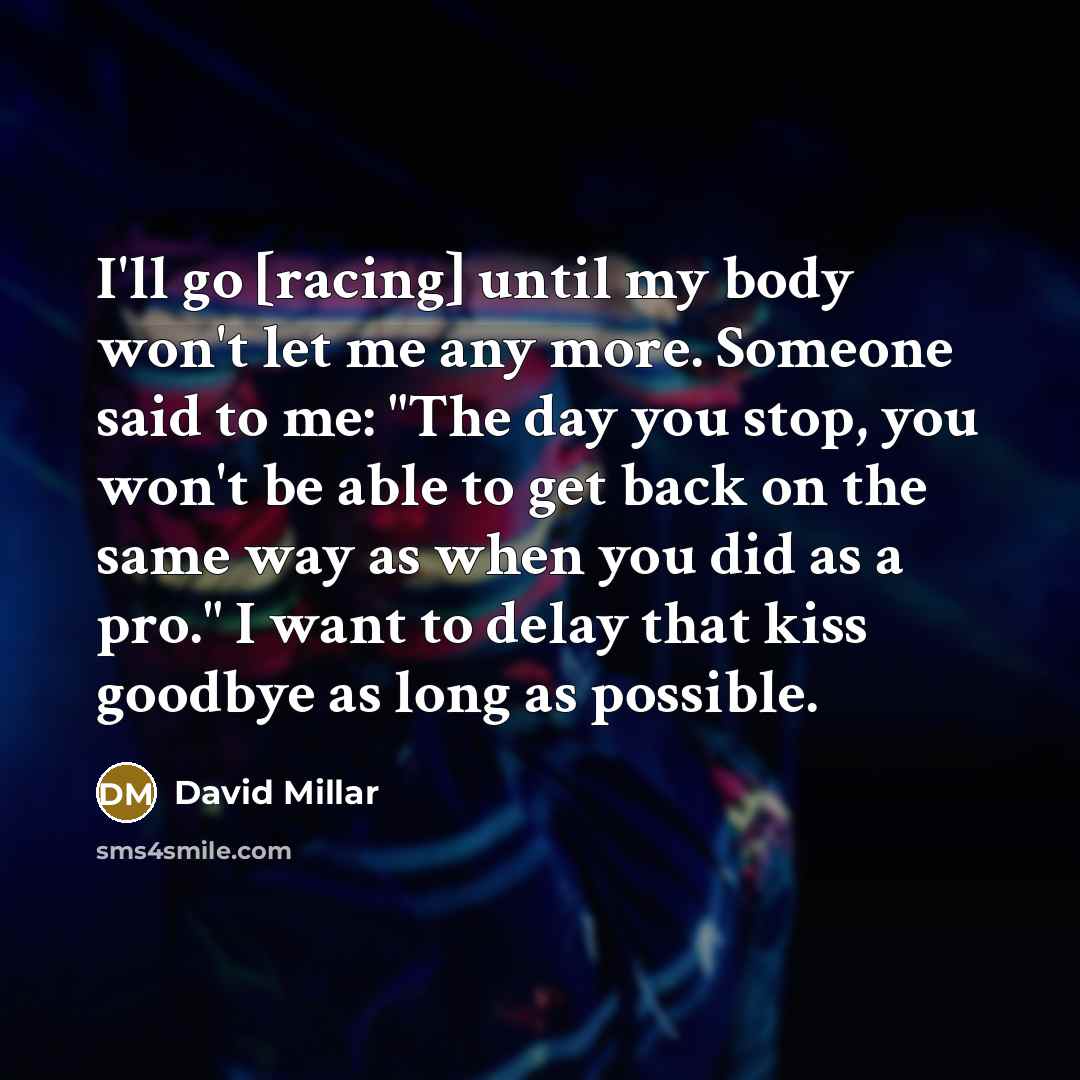 “I'll go [racing] until my body won't let me any…” quote by David Millar