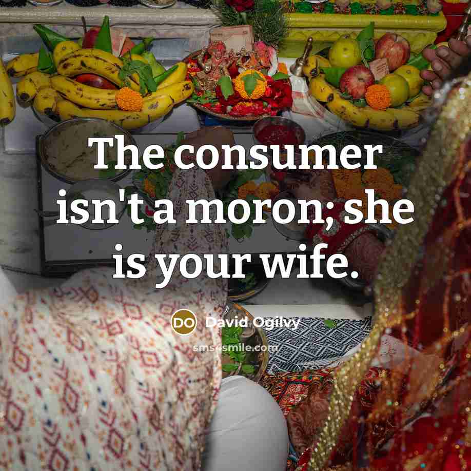 “The consumer isn't a moron; she is your wife.…” quote by David Ogilvy