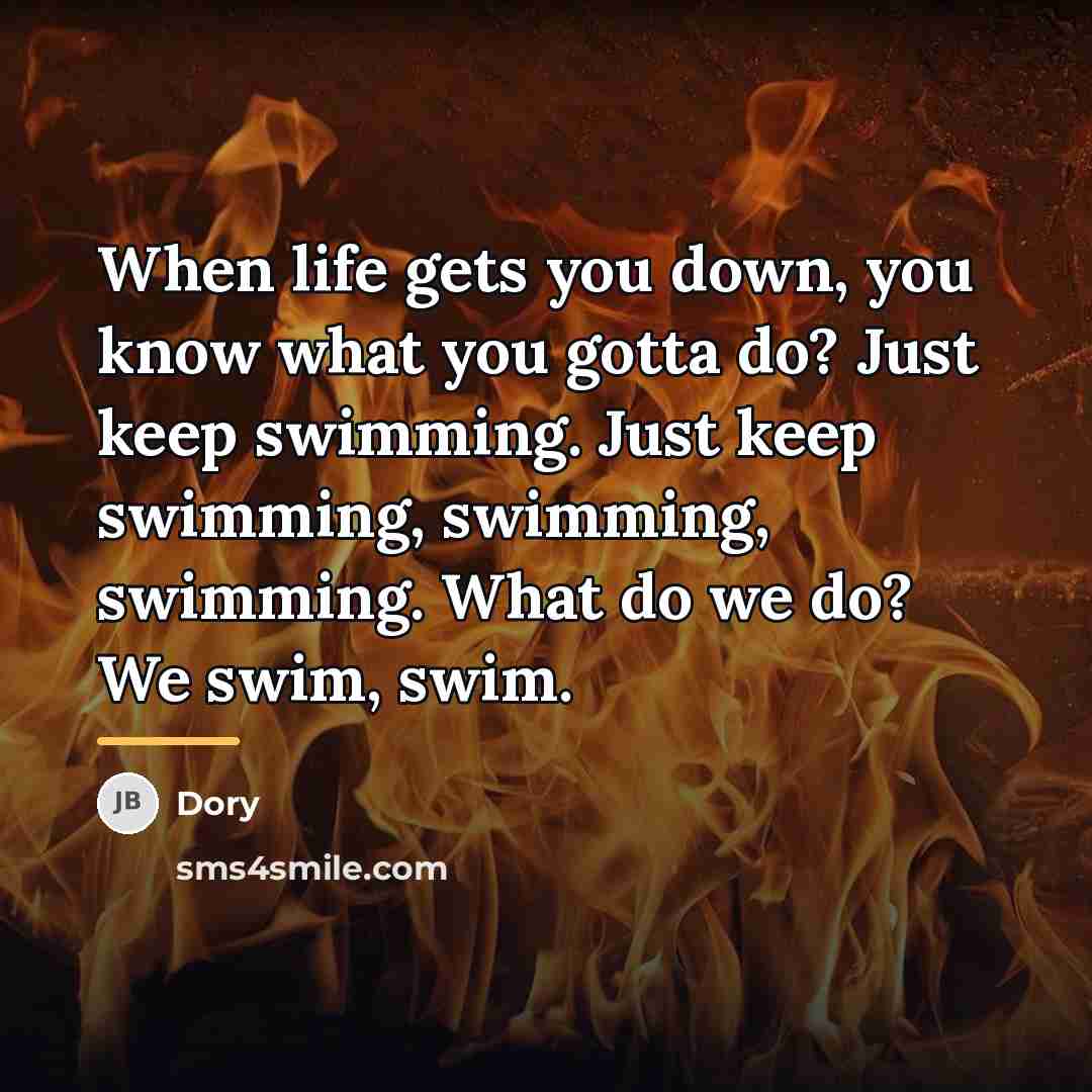“When life gets you down, you know what you gotta…” quote by Dory