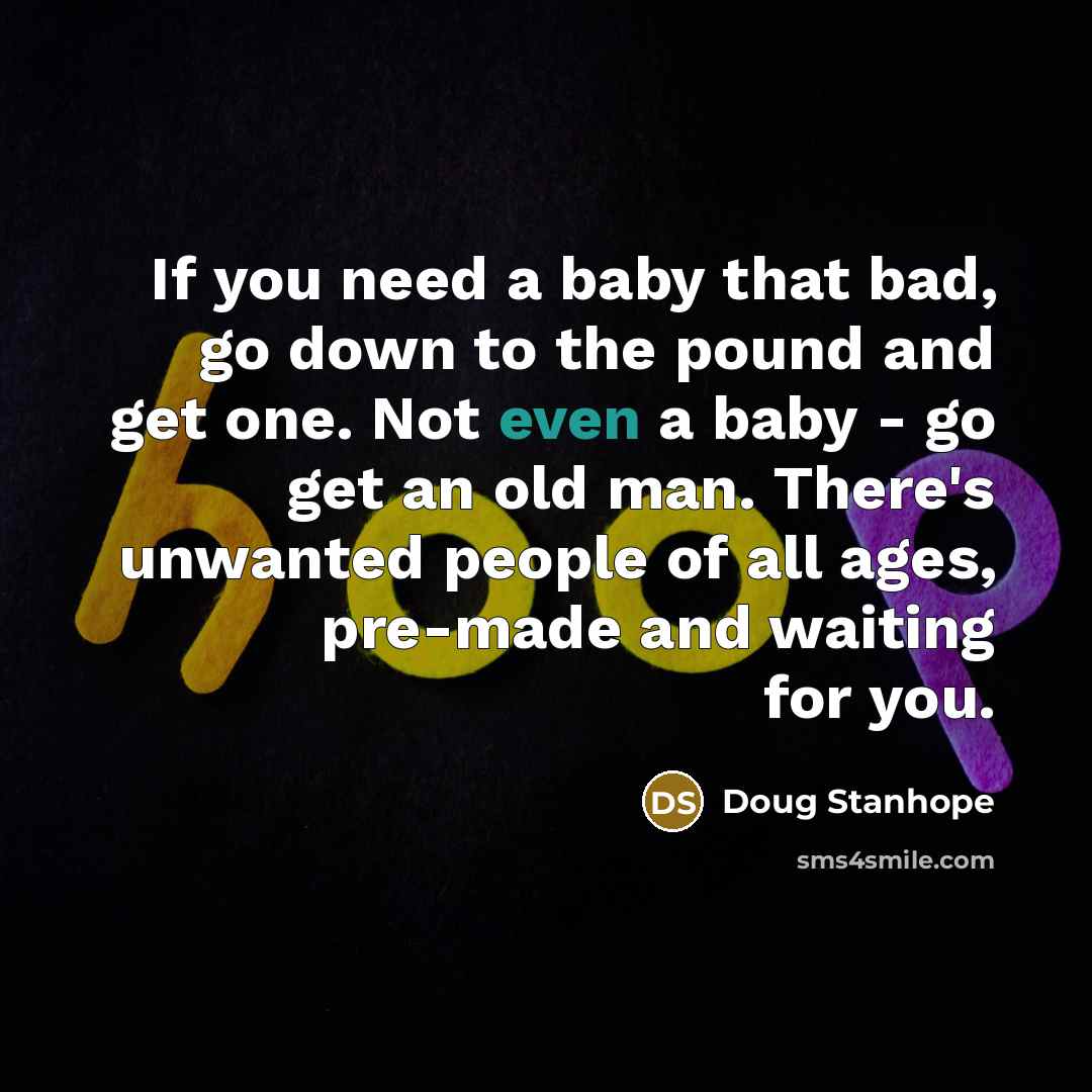 “If you need a baby that bad, go down to…” quote by Doug Stanhope