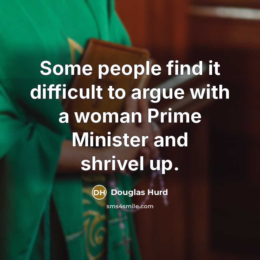 “Some people find it difficult to argue with a woman…” quote by Douglas Hurd