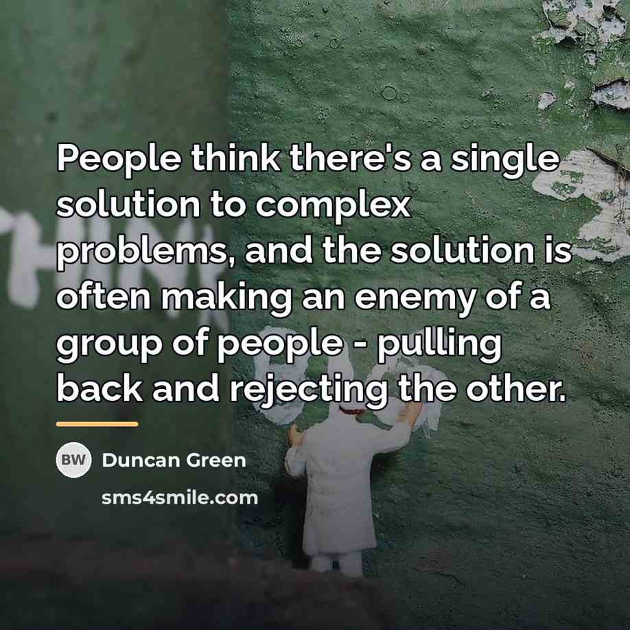 “People think there's a single solution to complex problems, and…” quote by Duncan Green