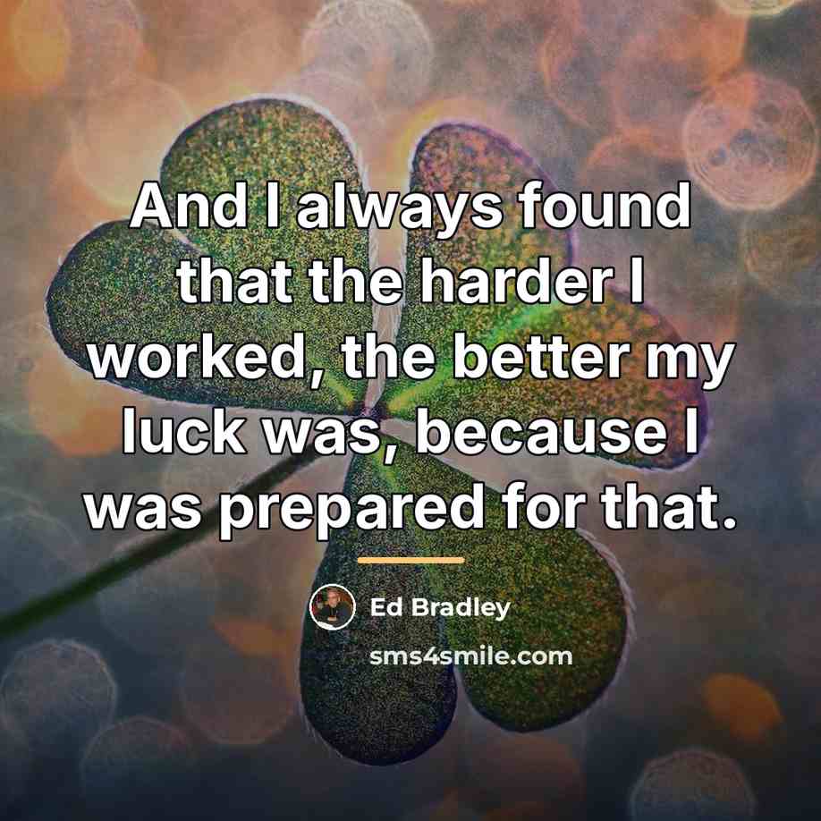 “And I always found that the harder I worked, the…” quote by Ed Bradley