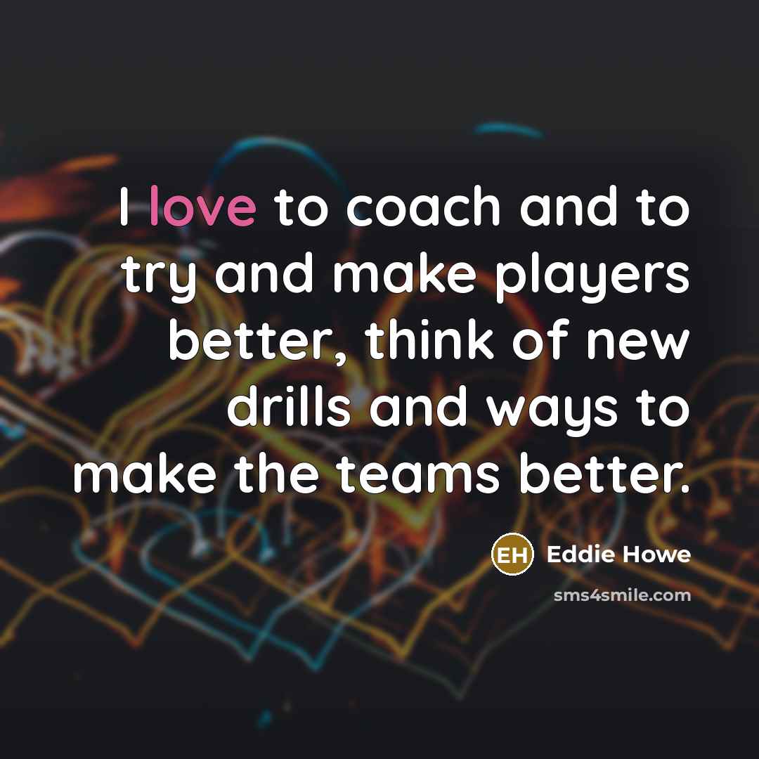 “I love to coach and to try and make players…” quote by Eddie Howe