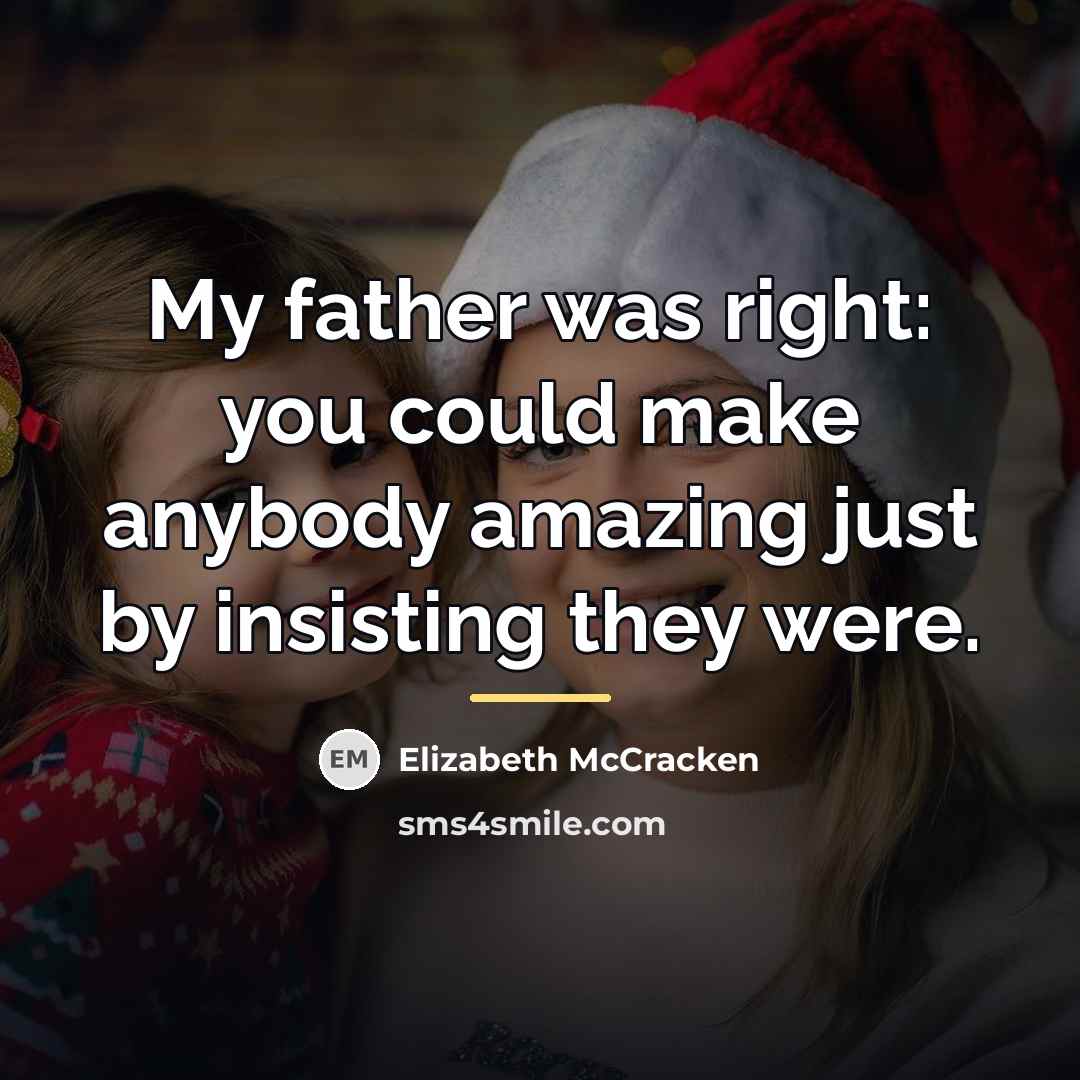 “My father was right: you could make anybody amazing just…” quote by Elizabeth McCracken