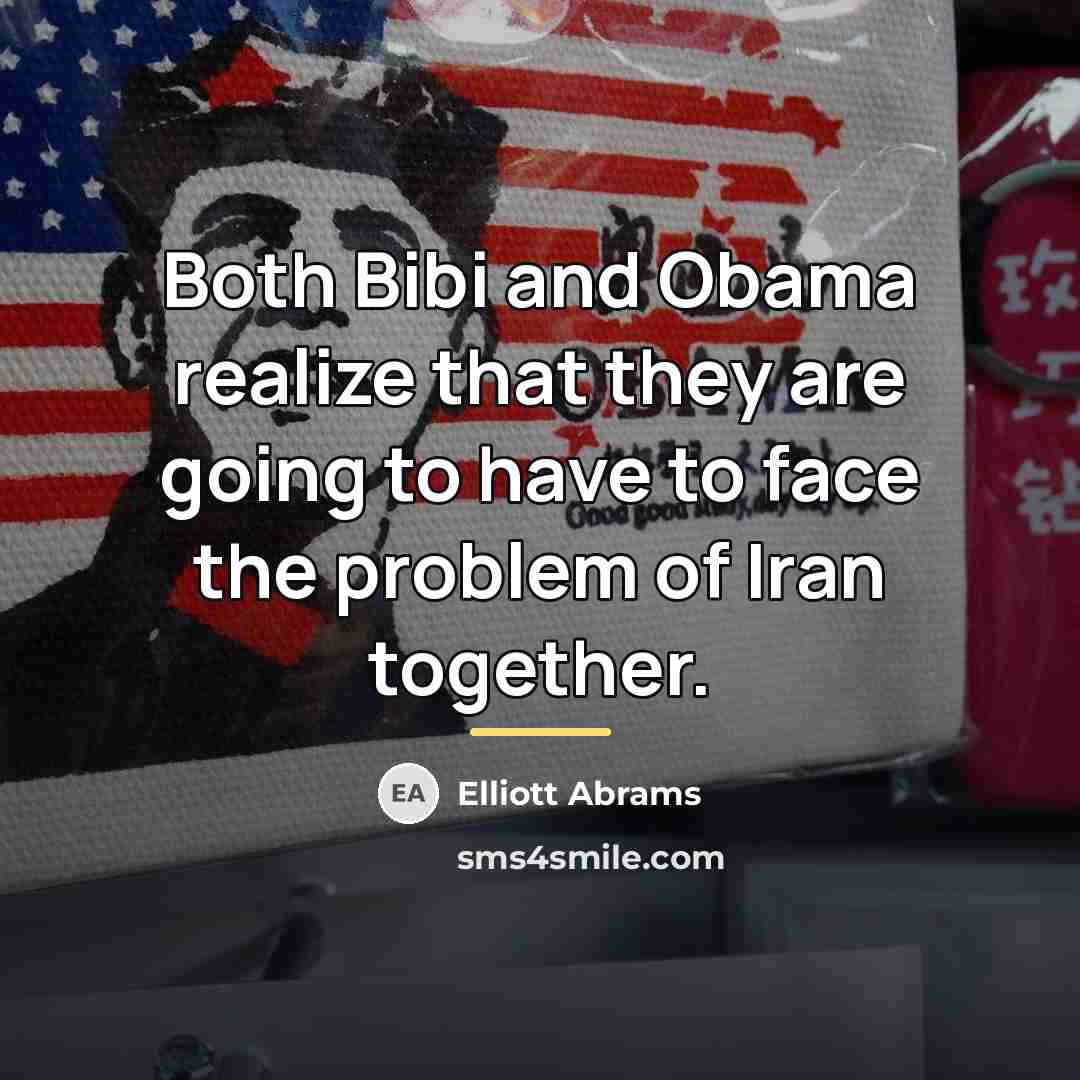 “Both Bibi and Obama realize that they are going to…” quote by Elliott Abrams
