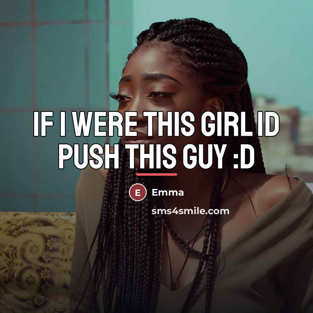“If I were This Girl Id Push This Guy :D…” quote by Emma
