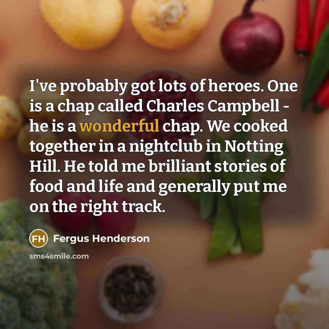 “I've probably got lots of heroes. One is a chap…” quote by Fergus Henderson
