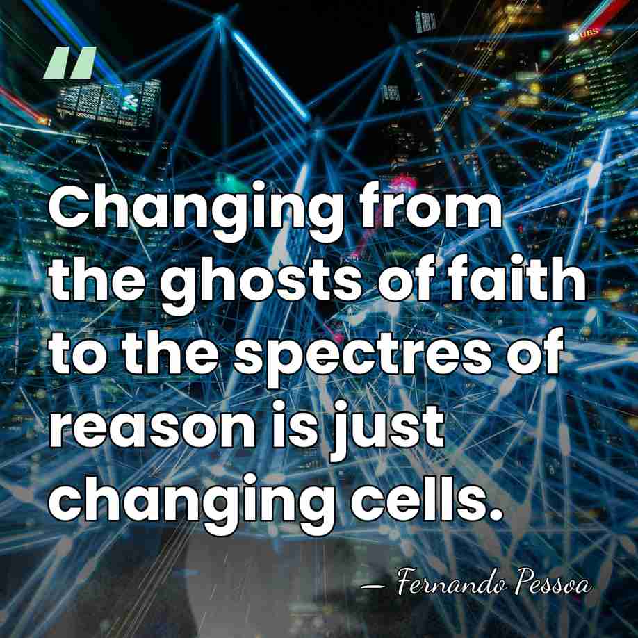 Changing from the ghosts of faith to the spectres of reason is&hellip; - Fernando Pessoa