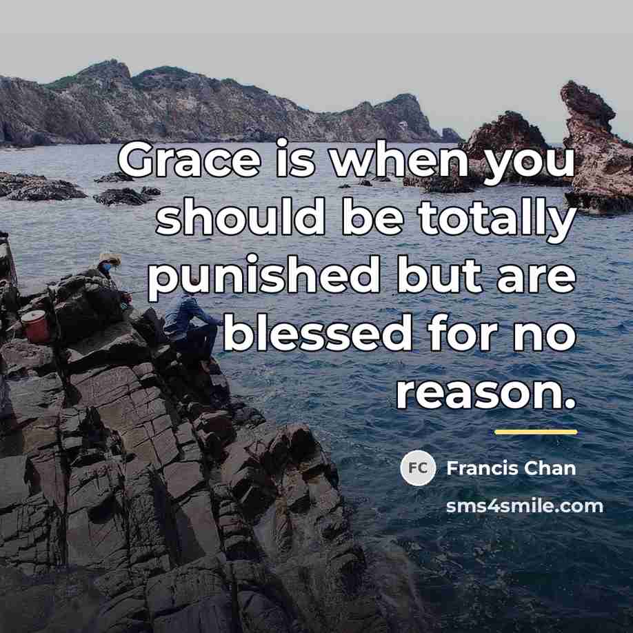 “Grace is when you should be totally punished but are…” quote by Francis Chan