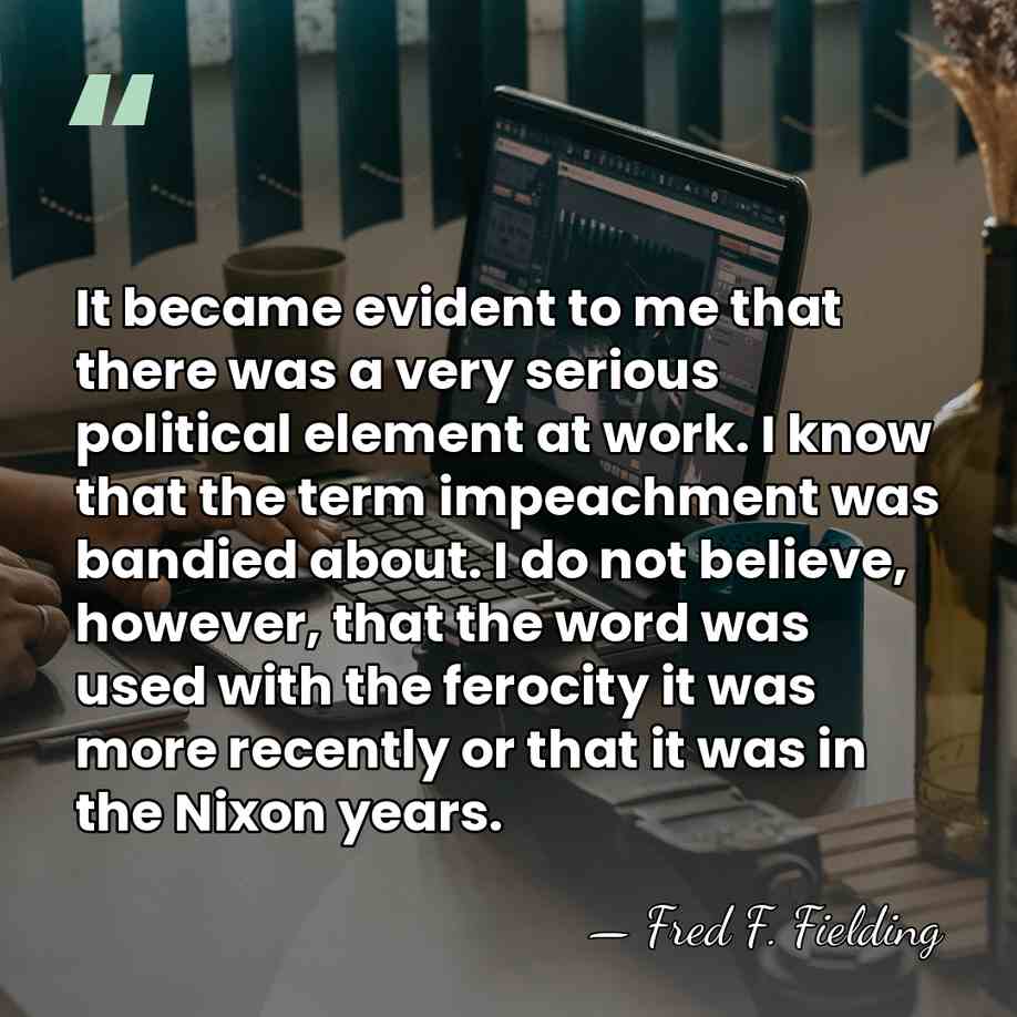 It became evident to me that there was a very serious political&hellip; - Fred F. Fielding