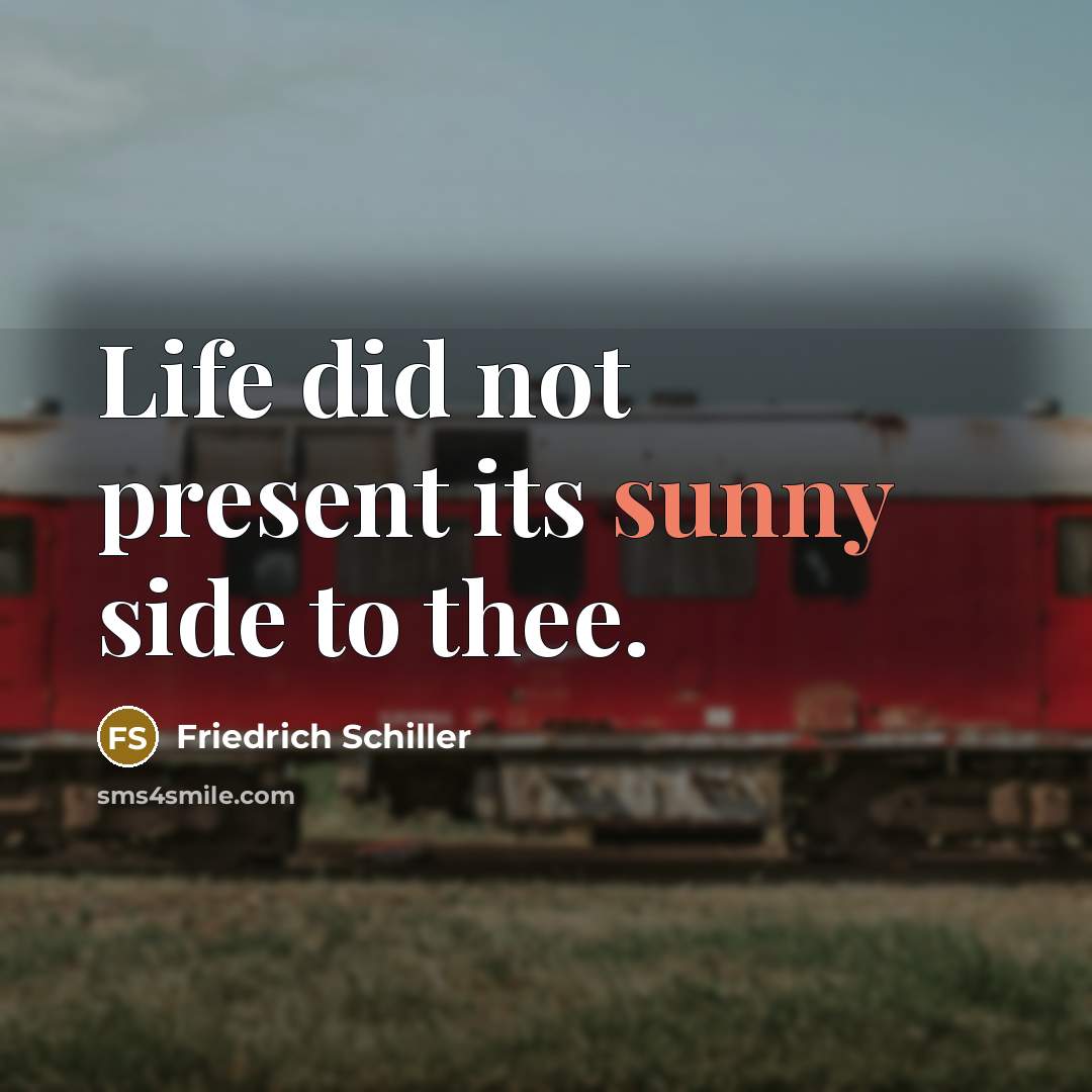 “Life did not present its sunny side to thee.…” quote by Friedrich Schiller