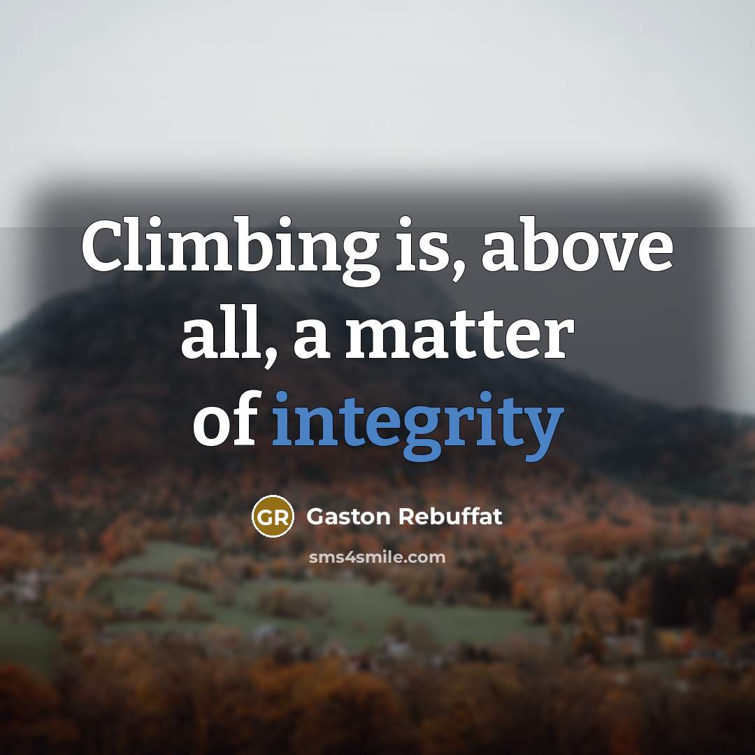 “Climbing is, above all, a matter of integrity…” quote by Gaston Rebuffat