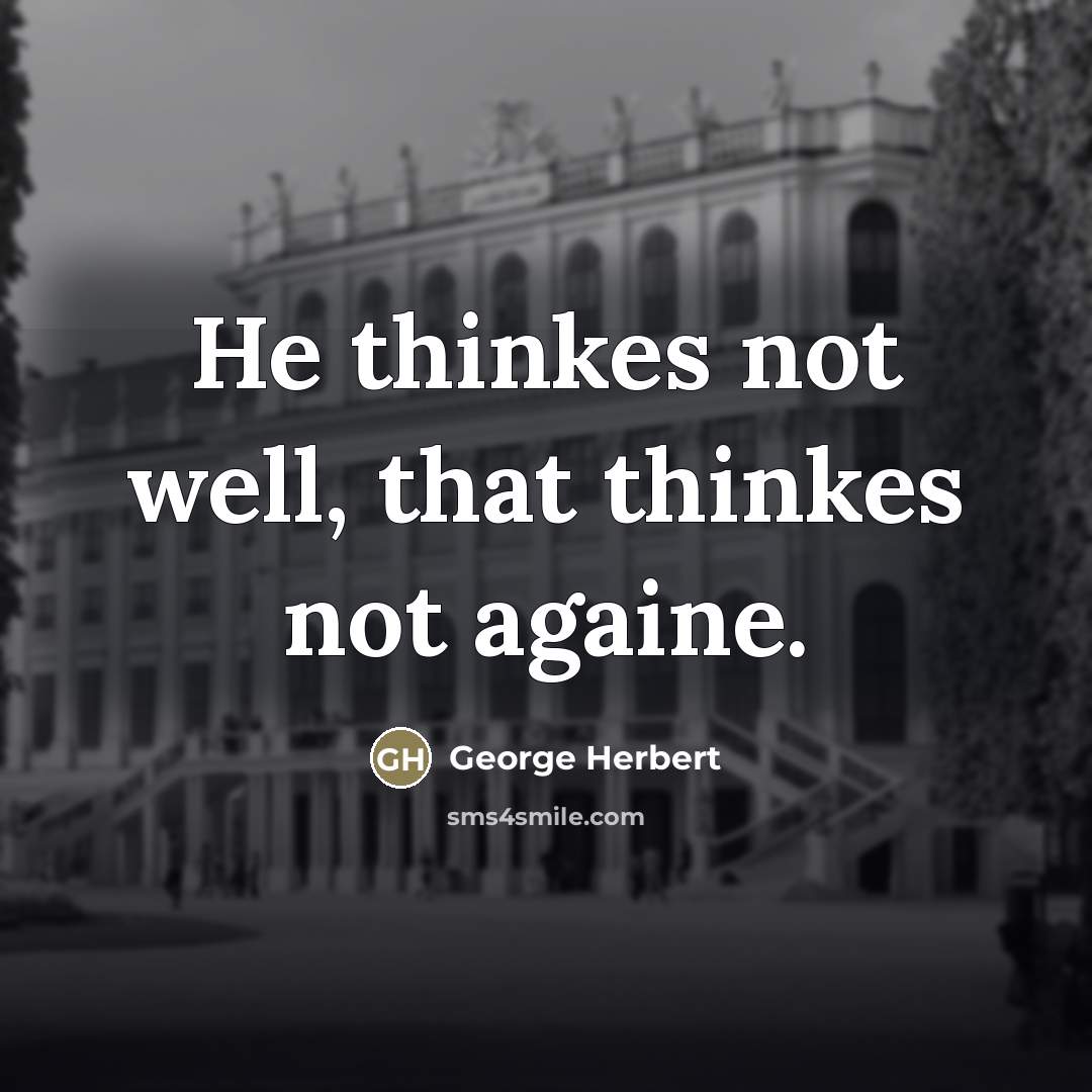“He thinkes not well, that thinkes not againe.…” quote by George Herbert