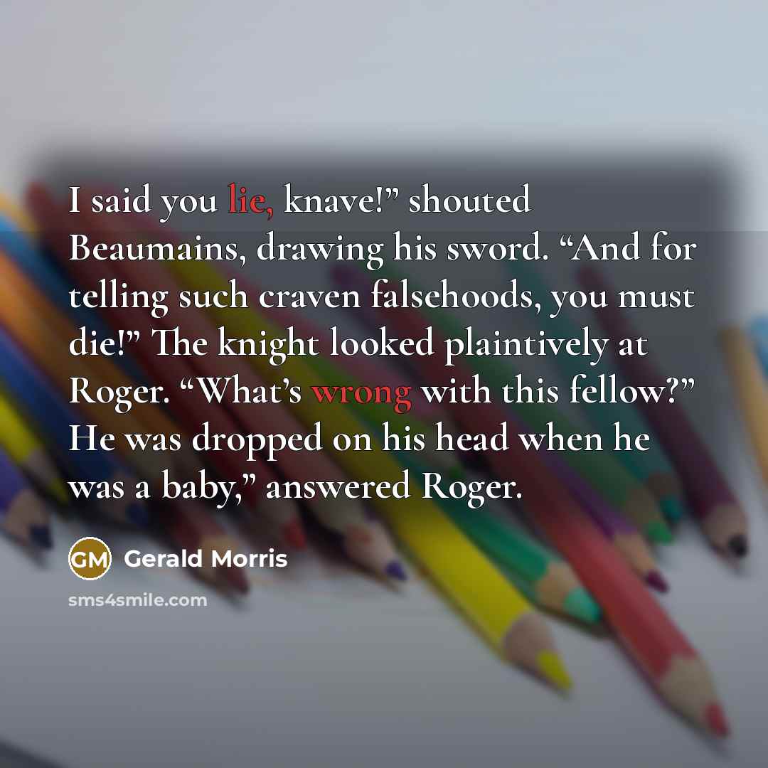 “I said you lie, knave!” shouted Beaumains, drawing his sword.…” quote by Gerald Morris