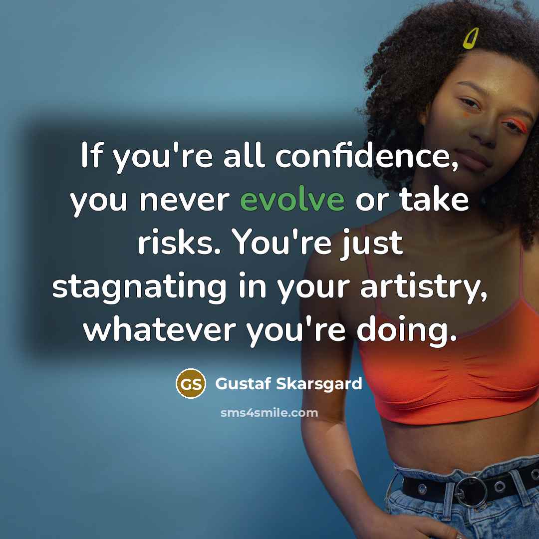 “If you're all confidence, you never evolve or take risks.…” quote by Gustaf Skarsgard