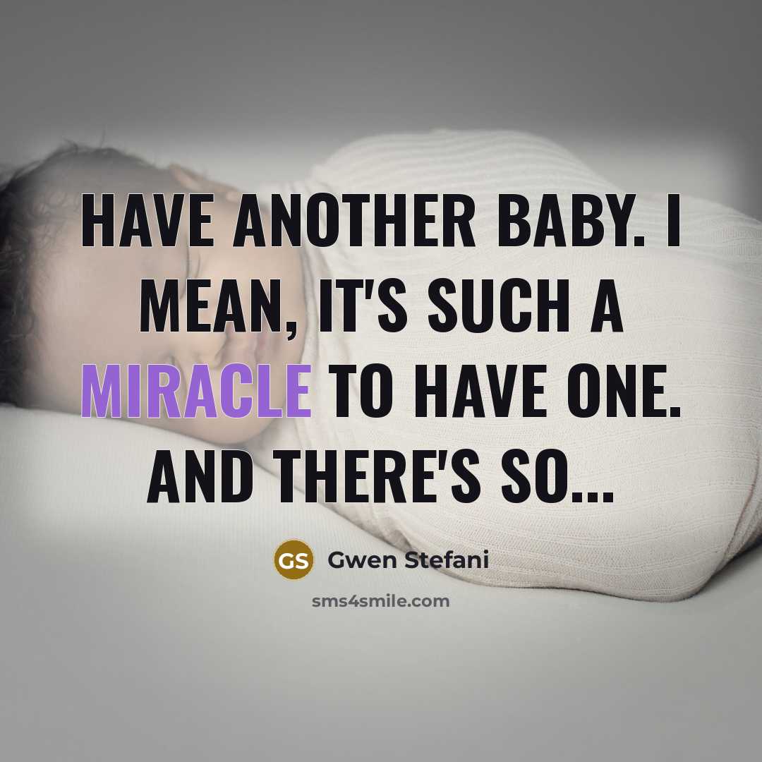“Have another baby. I mean, it's such a miracle to…” quote by Gwen Stefani