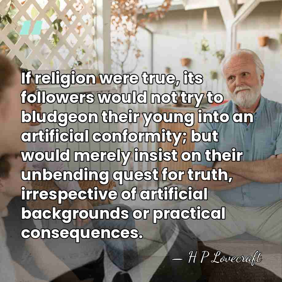 If religion were true, its followers would not try to bludgeon their&hellip; - H P Lovecraft