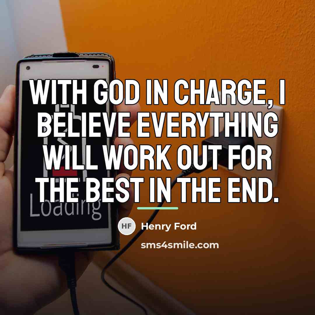 “With God in charge, I believe everything will work out…” quote by Henry Ford