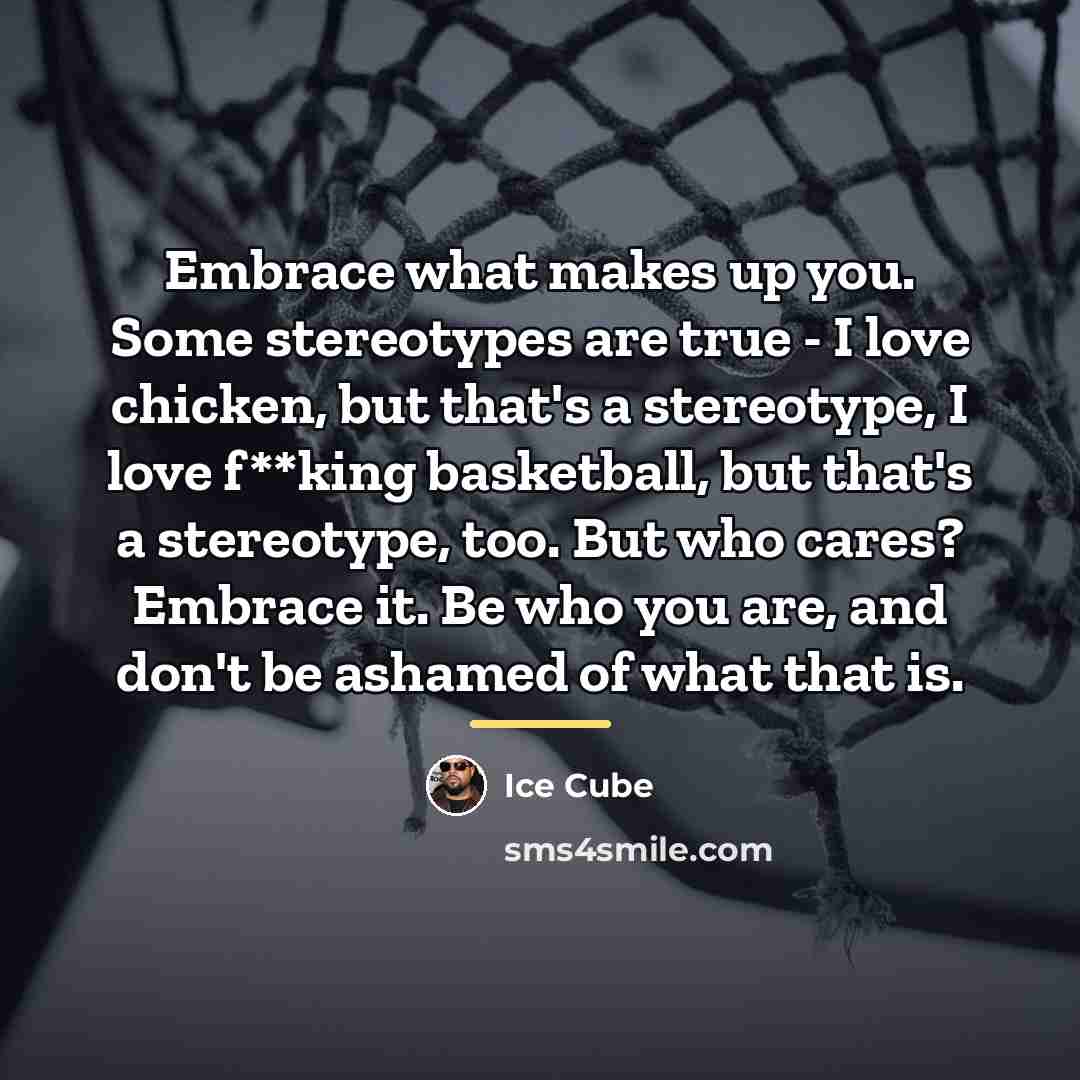 “Embrace what makes up you. Some stereotypes are true -…” quote by Ice Cube