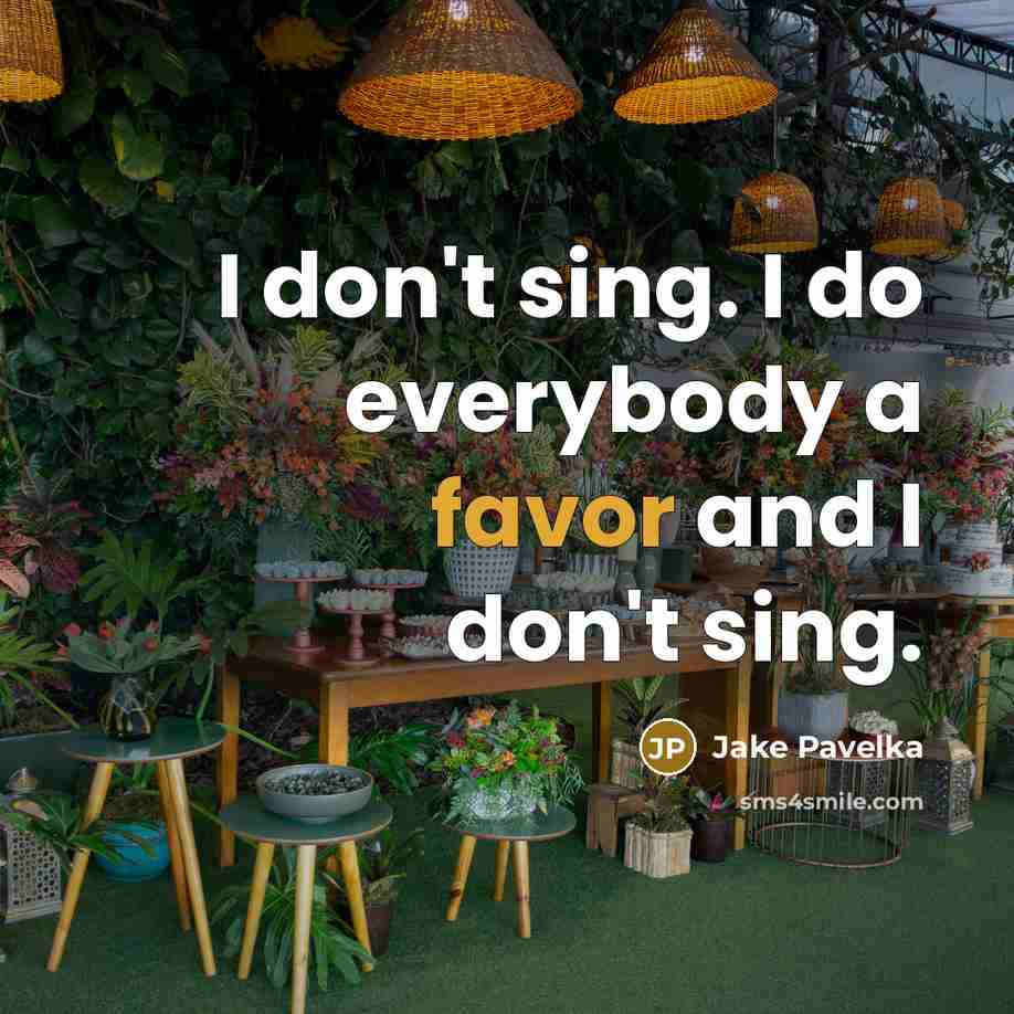 “I don't sing. I do everybody a favor and I…” quote by Jake Pavelka