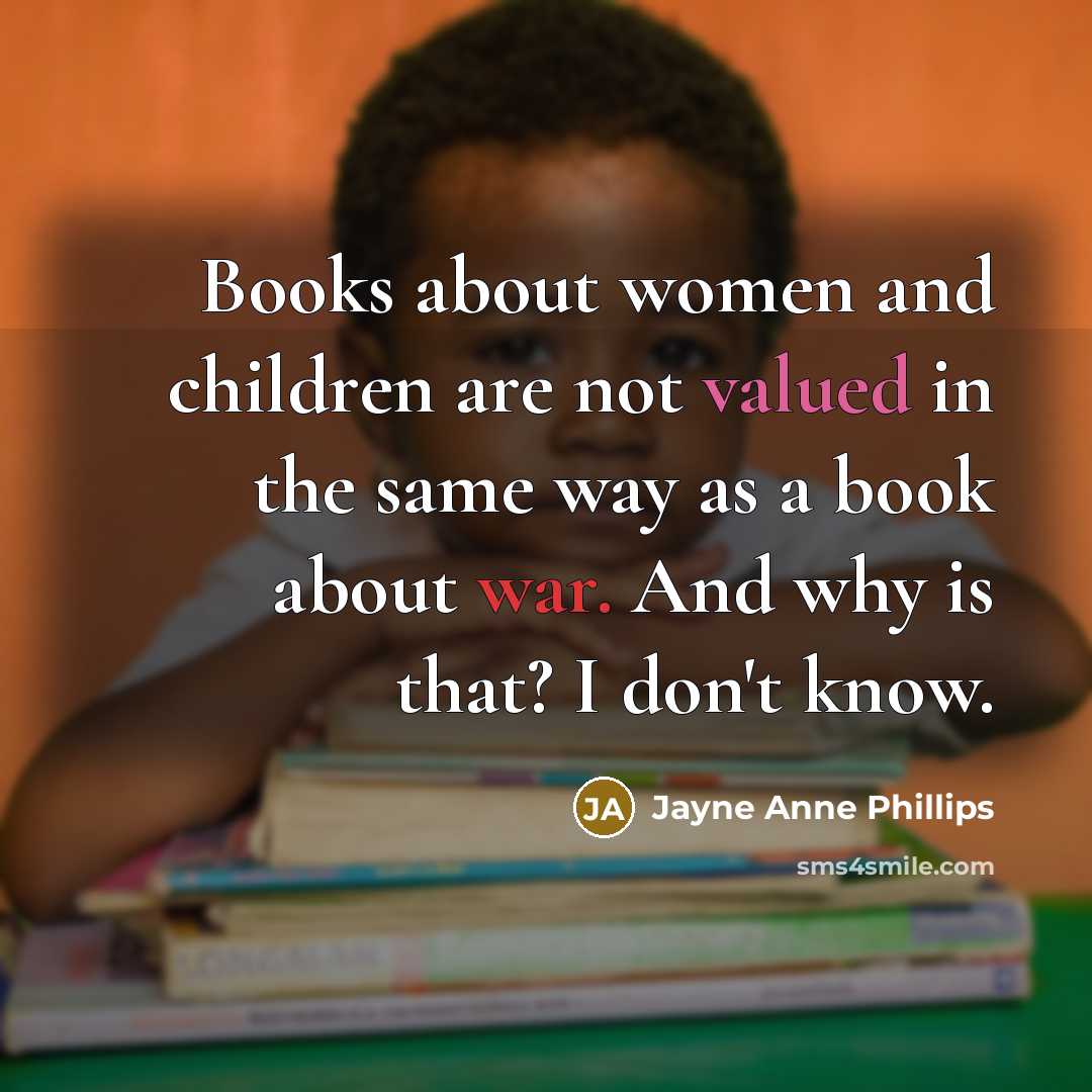 “Books about women and children are not valued in the…” quote by Jayne Anne Phillips