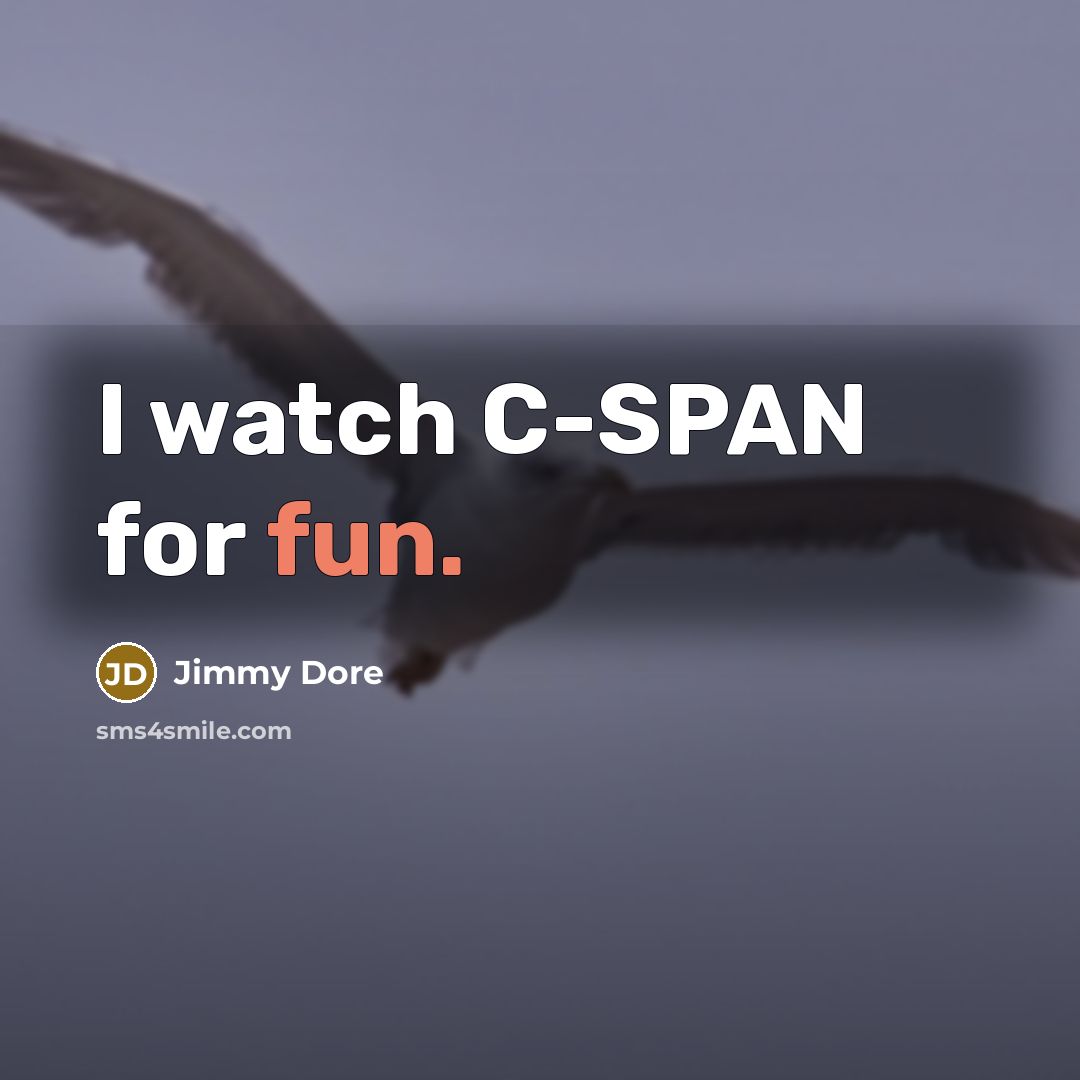 “I watch C-SPAN for fun.…” quote by Jimmy Dore