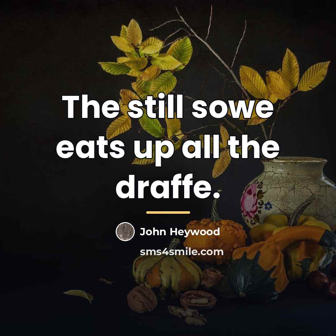 “The still sowe eats up all the draffe.…” quote by John Heywood
