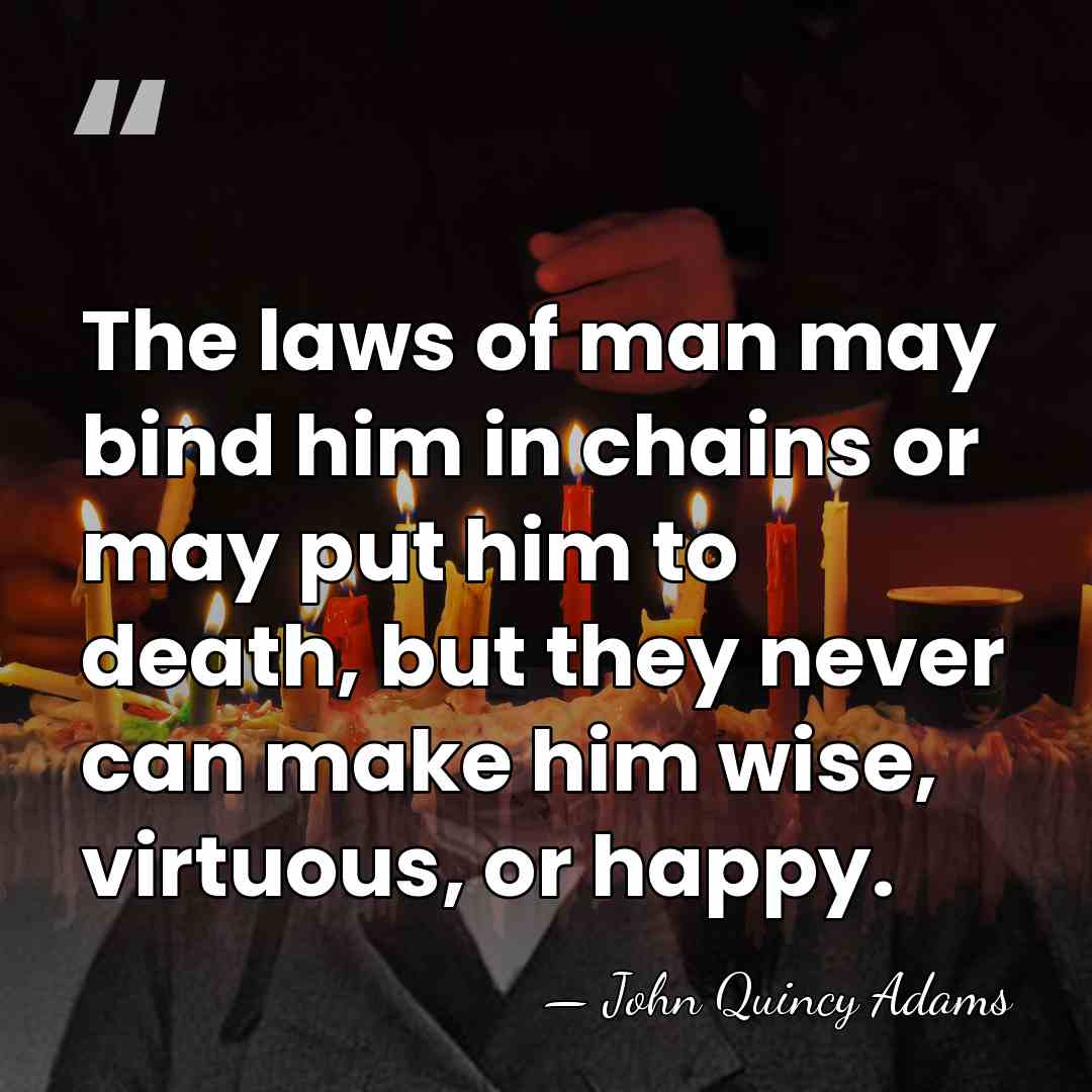 The laws of man may bind him in chains or may put&hellip; - John Quincy Adams