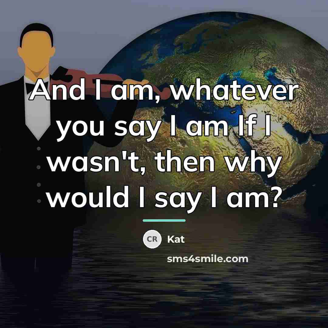 “And I am, whatever you say I am If I…” quote by Kat