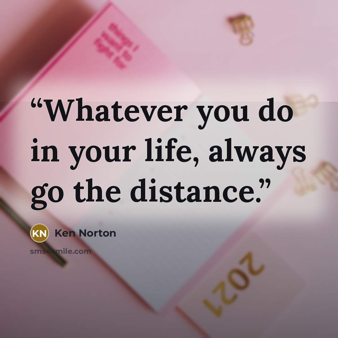 “Whatever you do in your life, always go the distance.” quote by Ken Norton