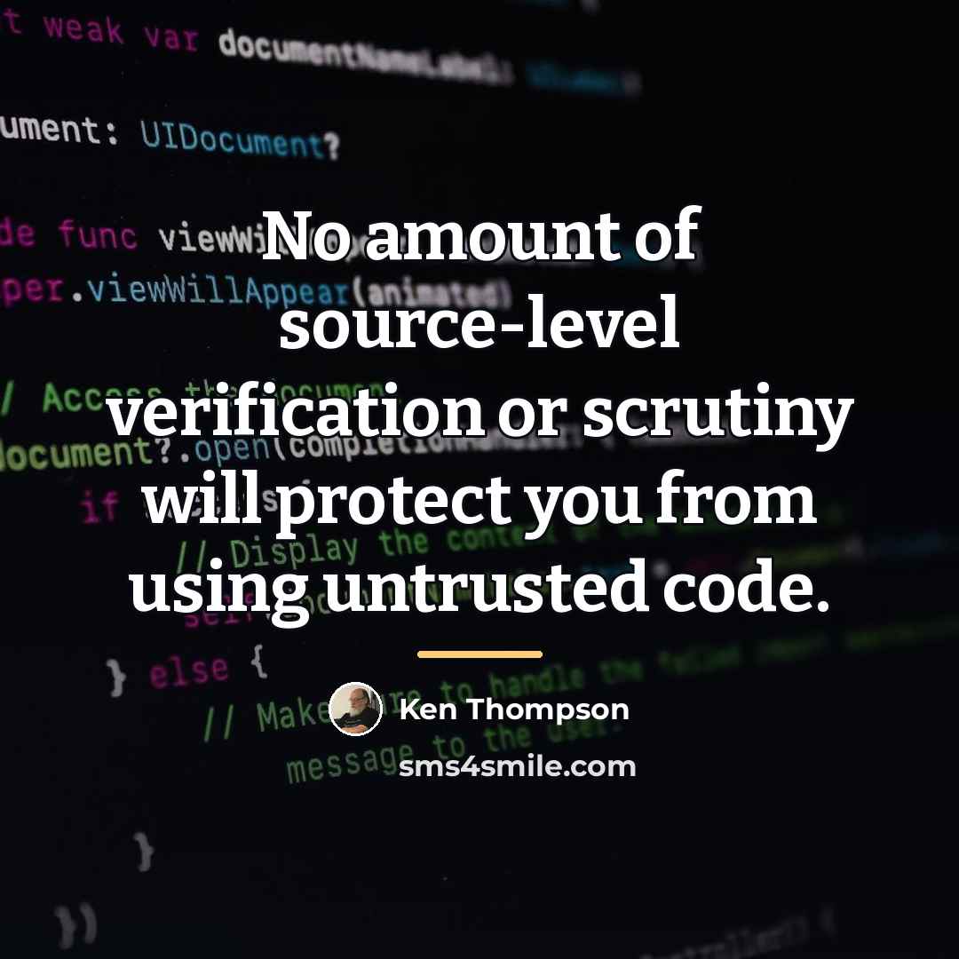 “No amount of source-level verification or scrutiny will protect you…” quote by Ken Thompson
